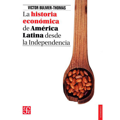 LA HISTORIA ECONOMICA DE AMERICA LATINA DESDE LA INDEPENDENCIA 9786071605542