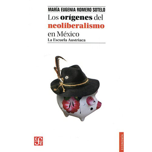 LOS ORIGENES DEL NEOLIBERALISMO EN MEXICO. LA ESCUEALA AUSTRIACA 9786071640864
