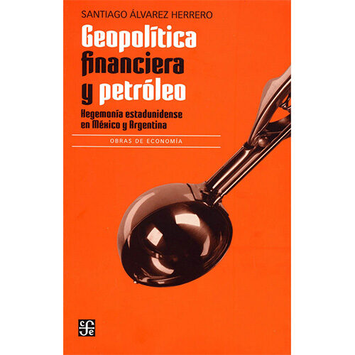 GEOPOLITICA FINANCIERA Y PETROLEO. HEGEMONI A STADUNIDENSE EN MEXICO Y ARGENTI 97860716628