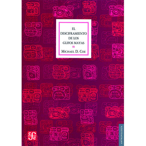 EL DESCIFRAMIENTO DE LOS GLIFOS MAYAS: CON 112 ILUSTRACIONES 9786071601995