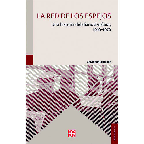 LA RED DE LOS ESPEJOS. UNA HISTORIA DEL DIARIO EXCELSIOR, 1916-1976 9786071637208