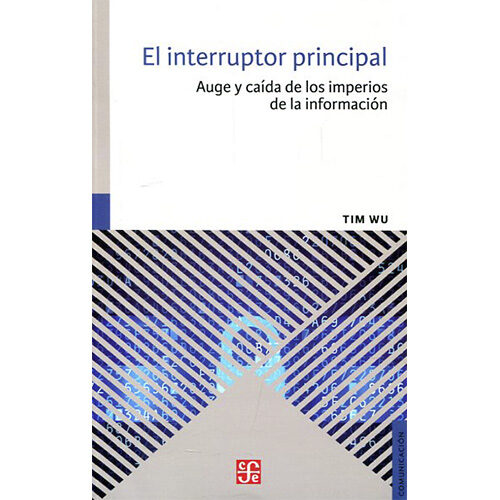 EL INTERRUPTOR PRINCIPAL. AUGE Y CAIDA DE LOS IMPERIOS DE LA INFORMACION 9786071638403