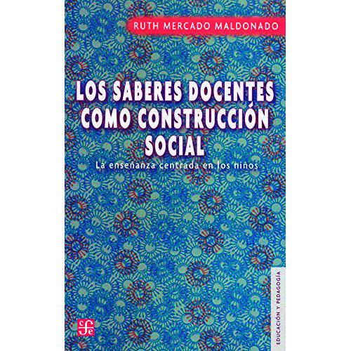 LOS SABERES DOCENTES COMO CONSTRUCCION SOCIAL. LA ENSENANZA CENTRADA EN LOS NINOS 97896816