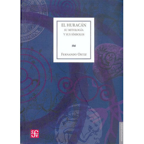HURACAN, EL. SU MITOLOGIA Y SUS SIMBOLOS 9789681670221