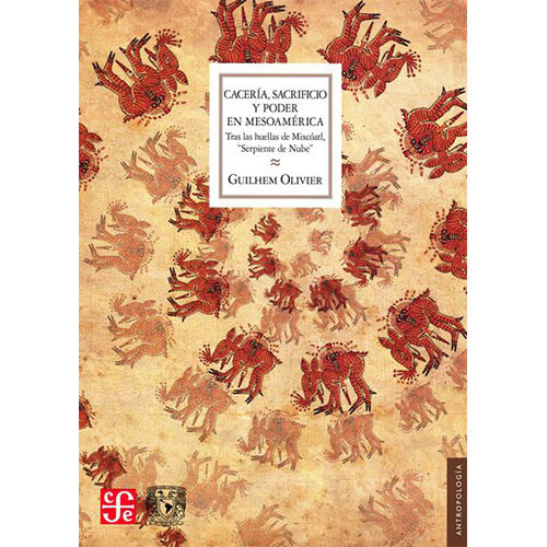 CACERIA, SACRIFICIO Y PODER EN MESOAMERICA. TRAS LAS HUELLAS DE MIXCOATL  ERPIENTE DE