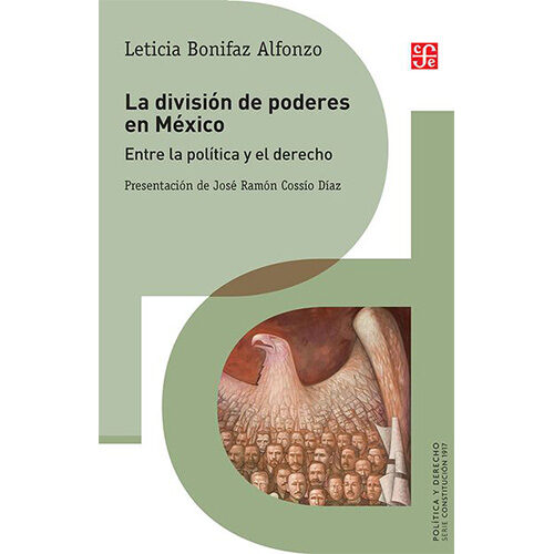 LA DIVISION DE PODERES EN MEXICO. ENTRE LA POLITICA Y EL DERECHO 9786071647078