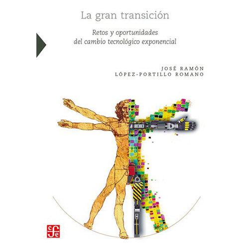 LA GRAN TRANSICION. RETOS Y OPORTUNIDADES DEL CAMBIO TECNOLOGICO EXPONENCIAL 9786071656780