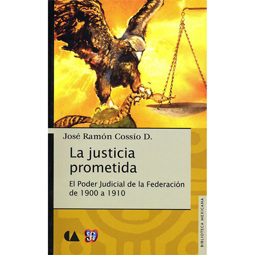 LA JUSTICIA PROMETIDA. EL PODER JUDICIAL DE LA FEDERACION DE 1900 A 1910 9786075169828
