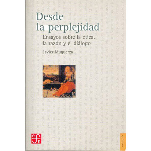 DESDE LA PERPLEJIDAD. ENSAYOS SOBRE LA ETICA, LA RAZON Y EL DIALOGO 004154R