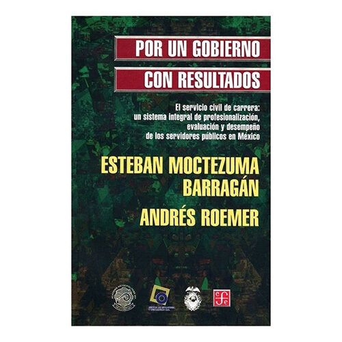 POR UN GOBIERNO CON RESULTADOS. EL SERVICIO CIVIL DE CARRERA: UN SISTEMA INTEGRAL DE PROFE