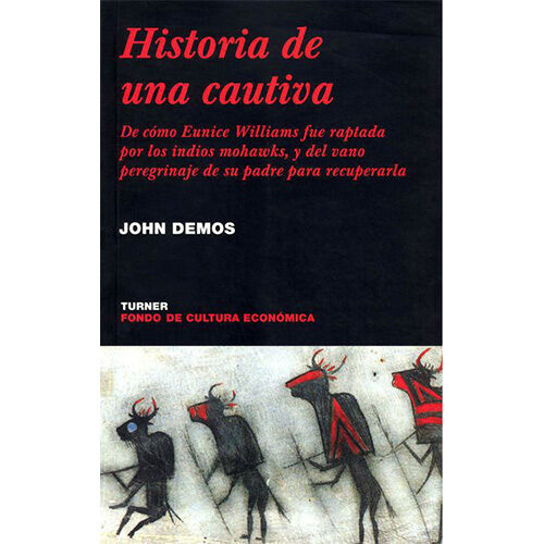 HISTORIA DE UNA CAUTIVA. DE COMO EUNICE WILLIAMS FUE RAPTADA POR LOS INDIOS MOHAWKS, Y