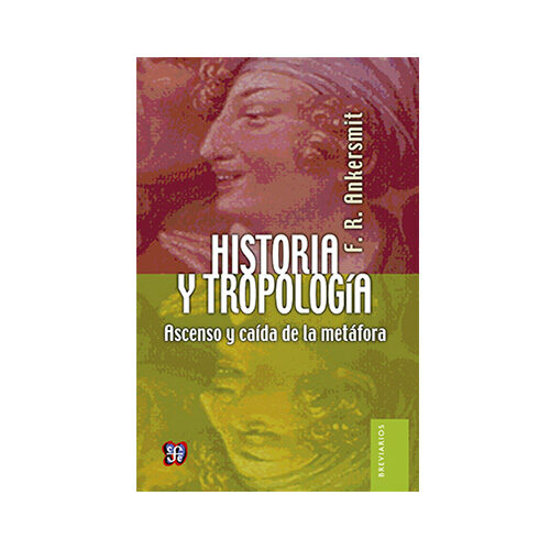 HISTORIA Y TROPOLOGIA. ASCENSO Y CAIDA DE LA METAFORA VC516 9789681668273