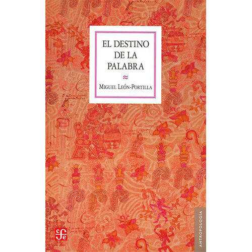 EL DESTINO DE LA PALABRA: DE LA ORALIDAD Y LOS CODICES MESOAMERICANOS A LA ESCRITURA 97860