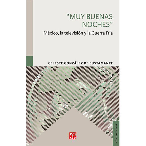 MUY BUENAS NOCHES. MEXICO, LA TELEVISION Y LA GUERRA FRIA 025003R001