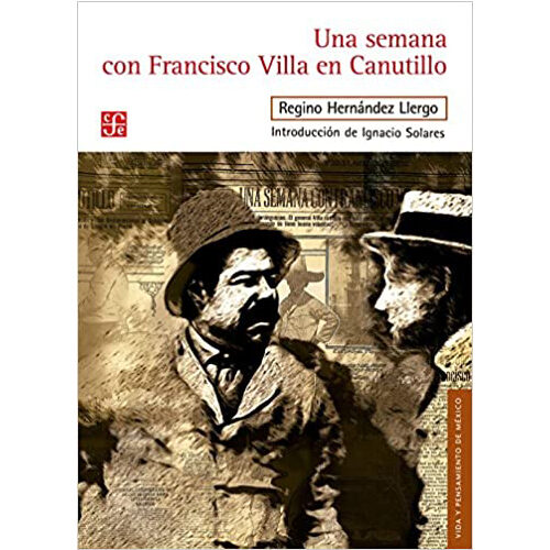 UNA SEMANA CON FRANCISCO VILLA EN CANUTILLO. ENTREVISTA PUBLICADA EN ENTREGAS EN EL UNIVER