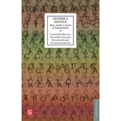 GENOMICA MESTIZA. RAZA NACION Y CIENCIA EN LATINOAMERICA 9786071650719