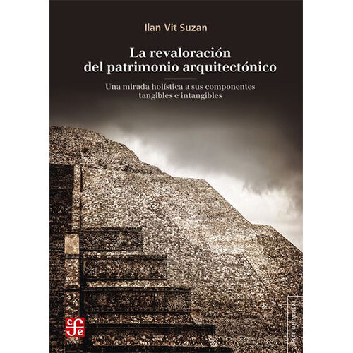 LA REVALORACION DEL PATRIMONIO ARQUITECTONICO. UNA MIRADA HOLSTICA A SUS 9786071652508