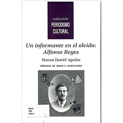 UN INFORMANTE EN EL OLVIDO: ALFONSO REYES 9786075162034