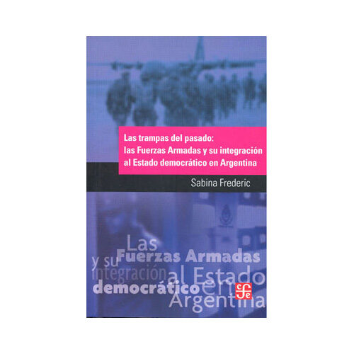 LAS TRAMPAS DEL PASADO: LAS FUERZAS ARMADAS Y SU INTEGRACION AL ESTADO DEMOCRATICO EN AR 9