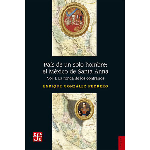 PAIS DE UN SOLO HOMBRE : EL MEXICO DE SANTA-ANNA. VOL I. LA RONDA DE LOS CONTRARIOS 003291