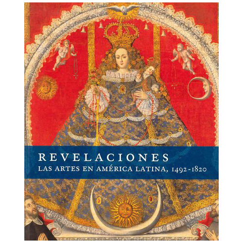 REVELACIONES. LAS ARTES EN AMERICA LATINA, 1492-1820 9789681684297