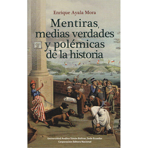 MENTIRAS, MEDIAS VERDADES Y POLEMICAS DE LA HISTORIA 9789942320636