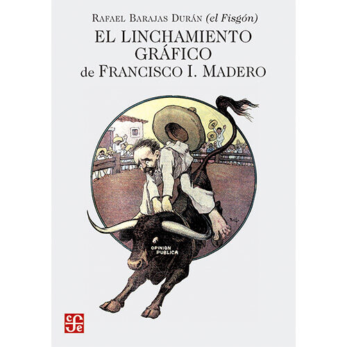EL LINCHAMIENTO GRAFICO DE FRANCISCO I. MADERO 9786071665874