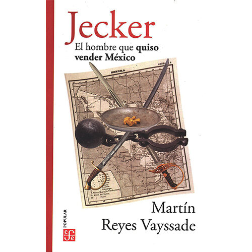 JECKER. EL HOMBRE QUE QUISO VENDER MEXICO 9786071664440