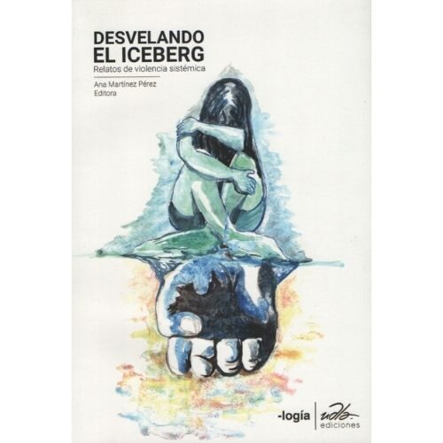 DESVELANDO EL ICEBERG : RELATOS DE VIOLENCIA SISTEMICA 9789942779243