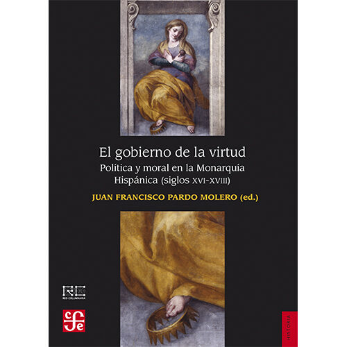 EL GOBIERNO DE LA VIRTUD. POLITICA Y MORAL EN LA MONARQUIA HISPANICA(SIGLOS XVI-XVIII) 003