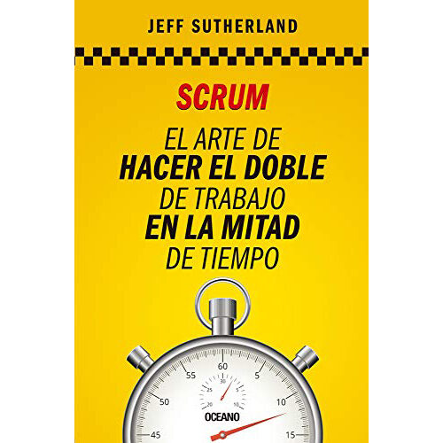 SCRUM EL ARTE DE HACERL EL DOBLE DE TRABAJO EN LA MITAD DE TIEMPO 9786077355595