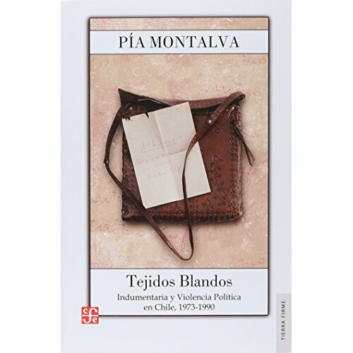 TEJIDOS BLANDOS. INDUMENTARIA Y VIOLENCIA POLITICA. CHILE 1973-1990 9789562891103