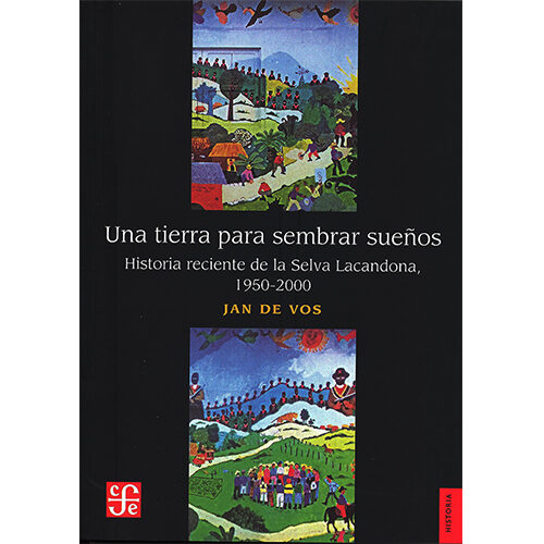 UNA TIERRA PARA SEMBRAR SUENOS. HISTORIA RECIENTE DE LA SELVA LACANDONA, 1950-2000 978