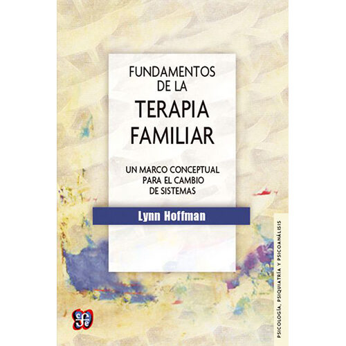 FUNDAMENTOS DE LA TERAPIA FAMILIAR. UN MARCO CONCEPTUAL PARA EL CAMBIO DE SISTEMAN 9789681