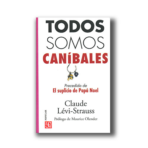 TODOS SOMOS CANIBALES. PRECEDIDO DE EL SUPLICIO DE PAPA NOEL 9786071623508