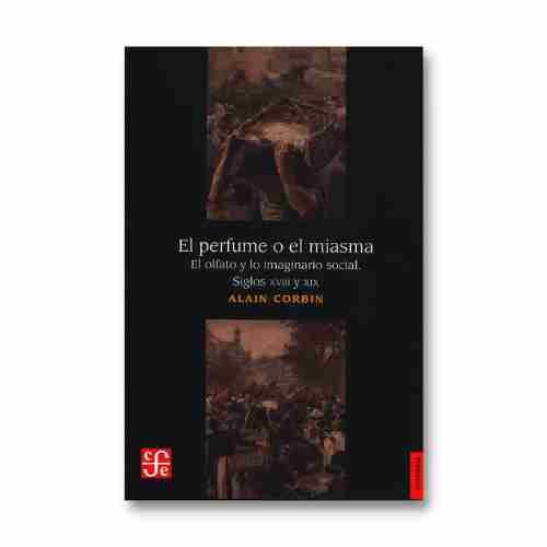 EL PERFUME O EL MIASMA : EL OLFATO Y LO IMAGINARIO SOCIAL, SIGLOS XVIII Y XIX 97896816