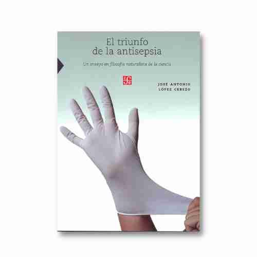 EL TRIUNFO DE LA ANTISEPSIA. UN ENSAYO EN FILOSOFA NATURALISTA DE LA CIENCIA 9789681684396