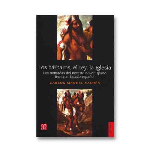 LOS BARBAROS, EL REY, LA IGLESIA. LOS NOMADAS DEL NORESTE NOVOHISPANO FRENTE AL E