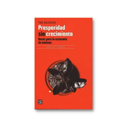 PROSPERIDAD SIN CRECIMIENTO. BASES PARA LA ECONOMIA DEL MANANA 9786071674807