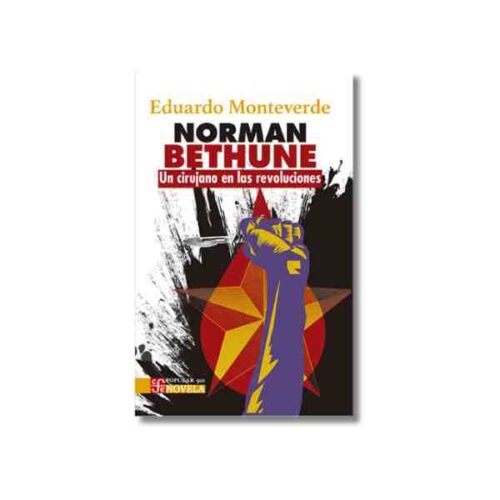 NORMAN BETHUNE. UN CIRUJANO EN LAS REVOLUCIONES 9786071681058