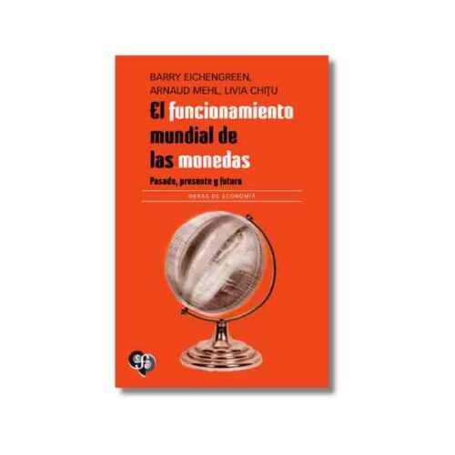 EL FUNCIONAMIENTO MUNDIAL DE LAS MONEDAS. PASADO, PRESENTE Y FUTURO 9786071683236