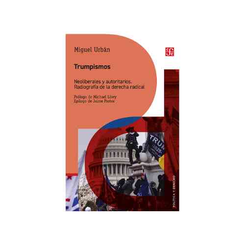 TRUMPISMOS. NEOLIBERALES Y AUTORITARIOS. RADIOGRAFIA DE LA DERECHA RADICAL 9786071687135