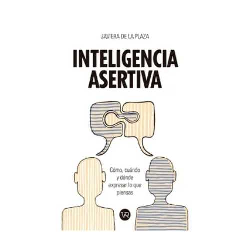 INTELIGENCIA ASERTIVA. COMO, CUANDO Y DONDE EXPRESAR LO QUE PIENSAS 9786078712113