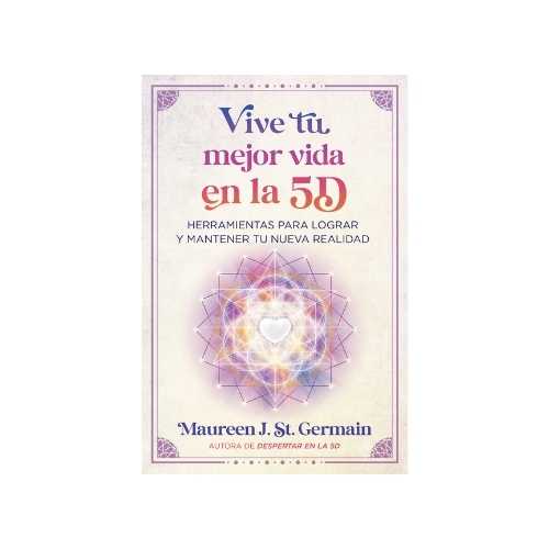VIVE TU MEJOR VIDA EN LA 5D. HERRAMIENTAS PARA LOGRAR Y MANTENER TU NUEVA REALIDAD 9798888