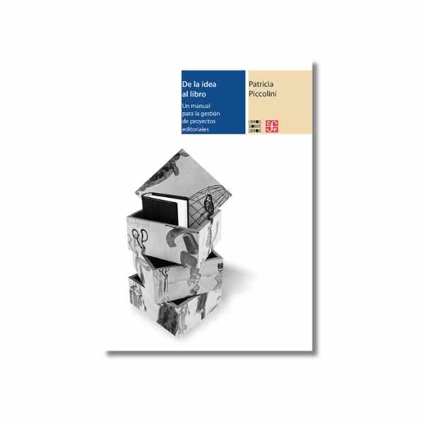 DE LA IDEA AL LIBRO. UN MANUAL PARA LA GESTION DE PROYECTOS EDITORIALES 9786071656704